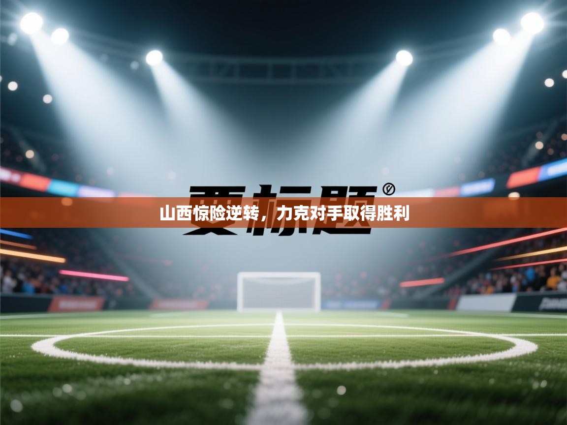 山西惊险逆转，力克对手取得胜利