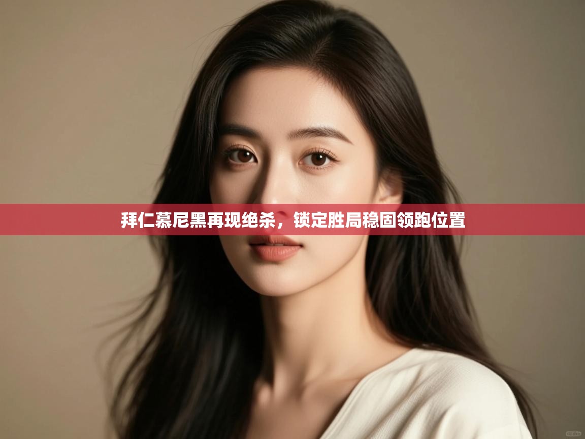 拜仁慕尼黑再现绝杀，锁定胜局稳固领跑位置  第1张