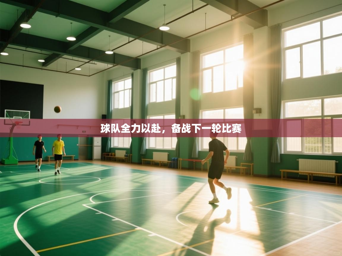 球队全力以赴，备战下一轮比赛  第2张